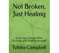 Not Broken, Just Healing: A Journey Through Pain, Survival, and Finding Yourself