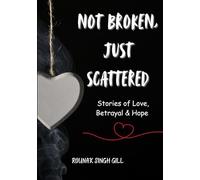 Not Broken, Just Scattered: Stories of Love, Betrayal & Hope