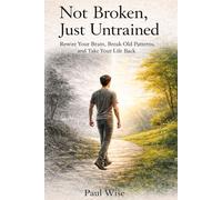 Not Broken, Just Untrained: Rewire Your Brain, Break Old Patterns, and Take Your Life Back: 1 (Empower Your Life)
