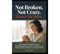 NOT BROKEN. NOT CRAZY. HERE'S MY DATA.: The Guided Fibromyalgia Tracker to Stop Being Dismissed, Spot Your Triggers, and Reclaim the Life You Deserve - One Day at a Time