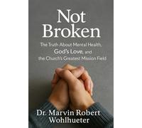 Not Broken: The Truth About Mental Health, God’s Love, and the Church’s Greatest Mission Field