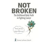 NOT BROKEN: The Unfiltered Daily Truth in Fighting Cancer