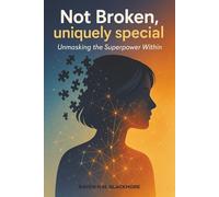 NOT BROKEN, UNIQUELY SPECIAL: Unmasking the Superpower Within