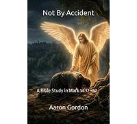 Not by Accident: A Bible Study in Mark 14:32-52 (THE CUP, THE CROSS, AND THE CROWN)