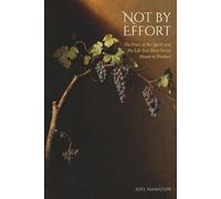 Not by Effort: The Fruit of the Spirit and the Life You Were Never Meant to Produce
