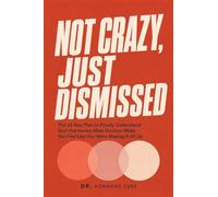 Not Crazy, Just Dismissed: The 21-Day Plan to Finally Understand Your Hormones After Doctors Made You Feel Like You Were Making It All Up