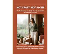 Not Crazy, Not Alone: The Perimenopause Guide Your Doctor Didn't Have Time to Give You