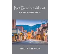 Not Dead but Almost: A NOVEL IN THREE PARTS