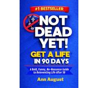 Not Dead Yet! Get a Life in 90 Days (GAL90 Reinvention Series)