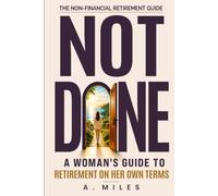 NOT DONE: A Woman’s Guide to Retirement on Her Own Terms