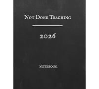 Not Done Teaching, 2026 - Companion Notebook: Extended Reflection and Writing Space to Capture Life Lessons, Wisdom, and Practical Insight