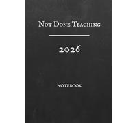 Not Done Teaching, 2026 - Companion Notebook: Extended Reflection and Writing Space to Capture Life Lessons, Wisdom, and Practical Insight