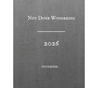 Not Done Wondering, 2026 - Companion Notebook: Extended Reflection and Writing Space to Capture Life Lessons, Wisdom, and Practical Insight