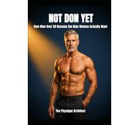 Not Done Yet: How Men Over 50 Become the Man Women Actually Want