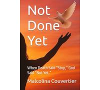 Not Done Yet: When Death Said “Stop,” God Said “Not Yet.”