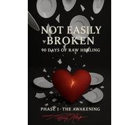 Not Easily Broken: 90 Days of Raw Healing: Phase 1 The Awakening