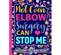Not Even Elbow Surgery Can Stop Me Recovery Coloring Book: Funny Broken Arm Injury Recovery Gifts for Women and Teens (30 Uplifting Quotes) After ... (8.5 x 11) Get Well Support Gift for Patients