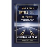 NOT EVERY BATTLE IS YOURS: How to Know When to Let Go, Push Through, or Pivot