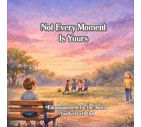 Not Every Moment Is Yours: Encouragement for the Times You Feel Left Out (Kids Who Overcome)