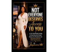 Not Everyone Deserves Access to You: A 10-Chapter Guide to Protecting Your Energy, Raising Your Standards, and Becoming Selective With Your Presence
