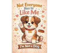Not Everyone Has to Like Me I'm Not a Dog: Funny Sarcastic Quote Notebook | Lined Journal for Bold Women & Men | Witty Office Desk Accessory & Sassy Birthday Present for Friends