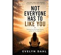 NOT EVERYONE HAS TO LIKE YOU: Breaking Free from People-Pleasing and the Need for Approval