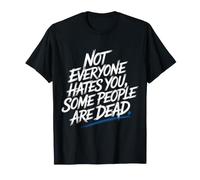 Not Everyone Hates You, Some People Are Dead - Camiseta