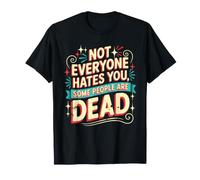 Not Everyone Hates You, Some People Are Dead - Camiseta