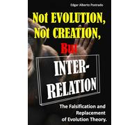 Not EVOLUTION, Not CREATION, But INTERRELATION: The Falsification and Replacement of Evolution Theory