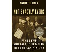 Not Exactly Lying: Fake News and Fake Journalism in American History
