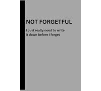 NOT FORGETFUL: I just really need to write it down before I forget: Funny Gift Notebook Journal for Friends and Family