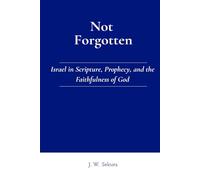 Not Forgotten: Israel in Scripture, Prophecy, and the Faithfulness of God