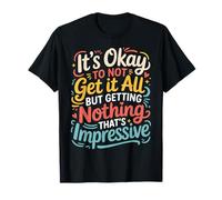 Not Getting It All Is Fine Nothing’s Impressive - Camiseta