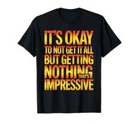Not Getting It All Is Fine Nothing’s Impressive - Camiseta