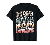 Not Getting It All Is Fine Nothing’s Impressive - Camiseta