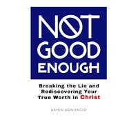 Not Good Enough: Breaking the Lie and Rediscovering Your True Worth in Christ