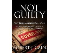 NOT GUILTY: Why Luigi Mangione Will Walk: The Real Story Behind a Political Assassination and its Cover-Up