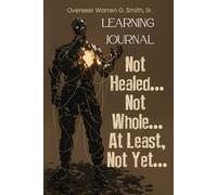 Not Healed…Not Whole…At Least, Not Yet…: The Learning Journal