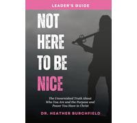 Not Here to Be Nice Leader's Guide: The Unvarnished Truth About Who You Are and the Purpose and Power You Have in Christ