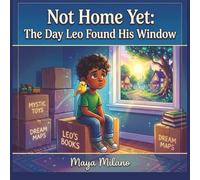 Not Home Yet: The Day Leo Found His Window: A Story to Help Kids Feel Okay About Moving to a New Home