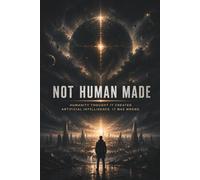 NOT HUMAN MADE: Humanity thought it created artificial intelligence. It was wrong.