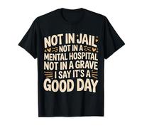Not In Jail Hospital Or Grave It's A Good Day - Camiseta