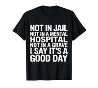 Not In Jail Hospital Or Grave It's A Good Day - Camiseta