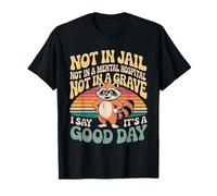 Not In Jail Hospital Or Grave It's A Good Day - Camiseta