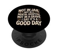 Not In Jail Hospital Or Grave It's A Good Day - PopSockets PopGrip Adhesivo