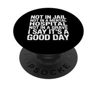 Not In Jail Hospital Or Grave It's A Good Day - PopSockets PopGrip Adhesivo