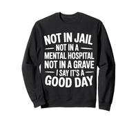 Not In Jail Hospital Or Grave It's A Good Day - Sudadera