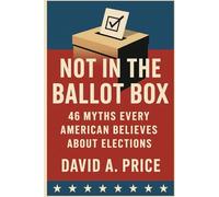 Not in the Ballot Box: 46 Myths Every American Believes About Elections (American Myths Series 1: Civic Myths)