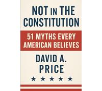 Not In the Constitution: 51 Myths Every American Believes (American Myths Series 1: Civic Myths)