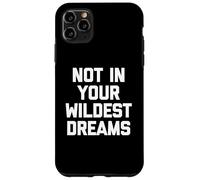 Not In Your Wildest Dreams - Divertido dicho sarcástico lindo fresco Carcasa para iPhone 11 Pro Max